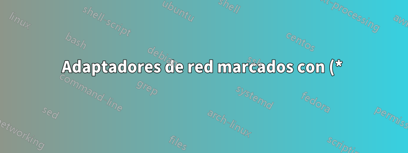 Adaptadores de red marcados con (*) en ipconfig /all