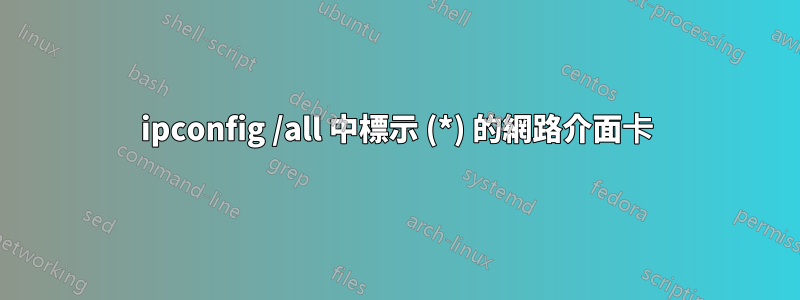 ipconfig /all 中標示 (*) 的網路介面卡