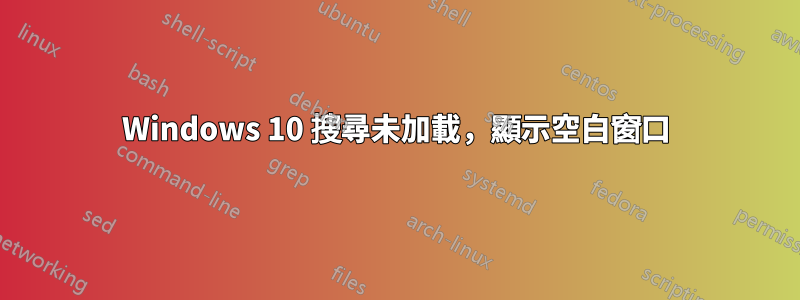 Windows 10 搜尋未加載，顯示空白窗口