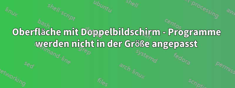 Oberfläche mit Doppelbildschirm - Programme werden nicht in der Größe angepasst