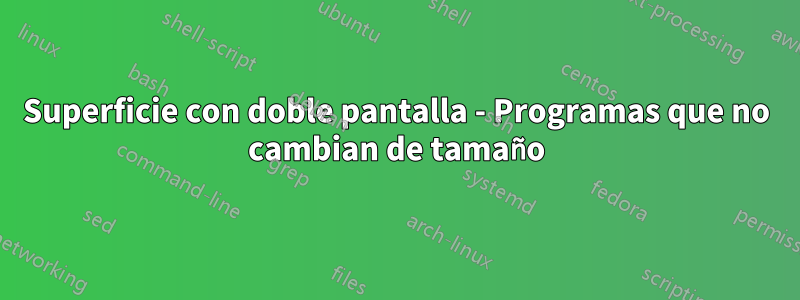 Superficie con doble pantalla - Programas que no cambian de tamaño