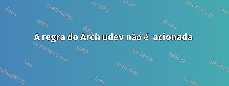 A regra do Arch udev não é acionada