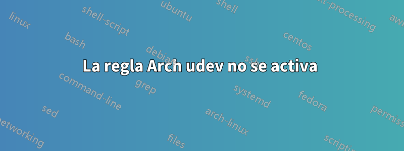 La regla Arch udev no se activa