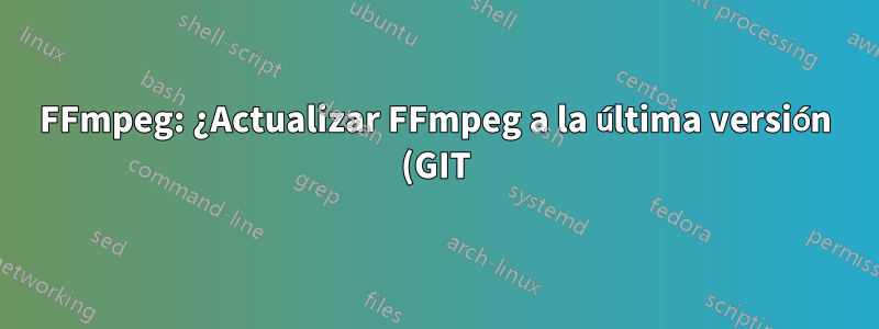 FFmpeg: ¿Actualizar FFmpeg a la última versión (GIT)?