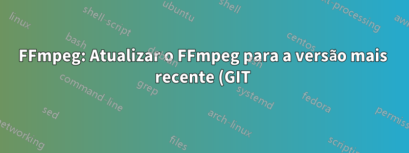 FFmpeg: Atualizar o FFmpeg para a versão mais recente (GIT)?