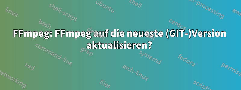 FFmpeg: FFmpeg auf die neueste (GIT-)Version aktualisieren?