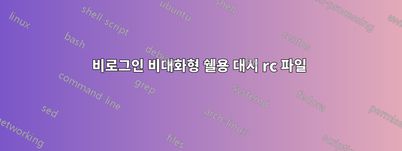 비로그인 비대화형 쉘용 대시 rc 파일