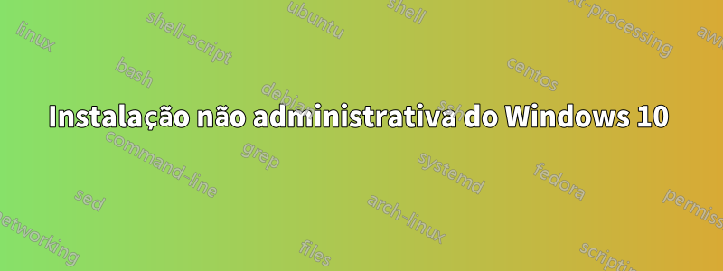 Instalação não administrativa do Windows 10