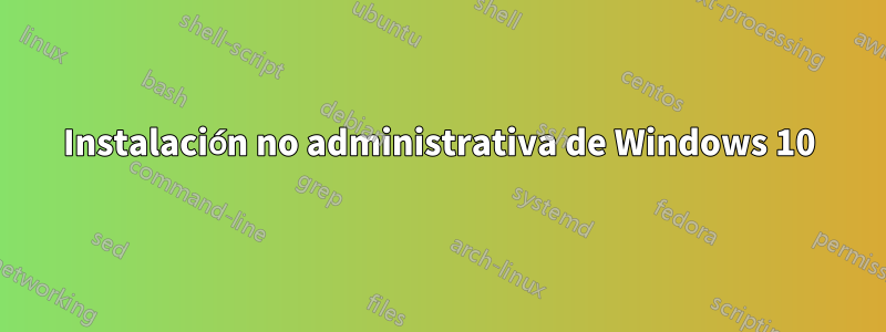 Instalación no administrativa de Windows 10