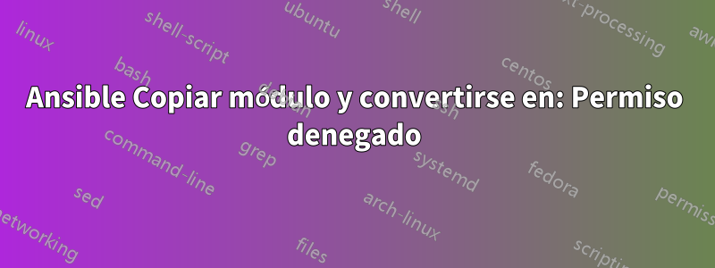 Ansible Copiar módulo y convertirse en: Permiso denegado