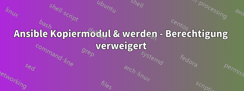 Ansible Kopiermodul & werden - Berechtigung verweigert