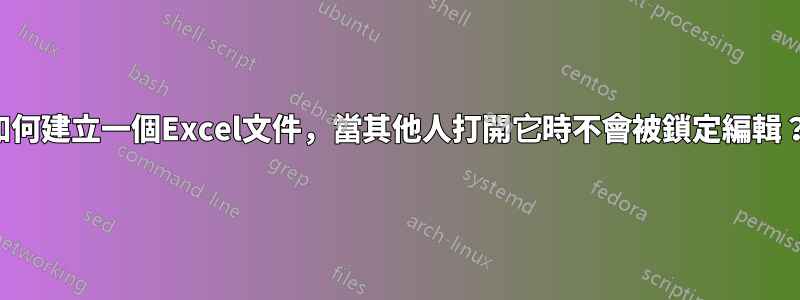 如何建立一個Excel文件，當其他人打開它時不會被鎖定編輯？