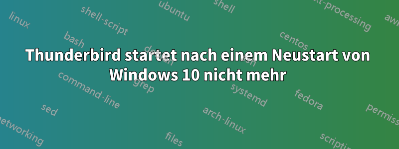 Thunderbird startet nach einem Neustart von Windows 10 nicht mehr