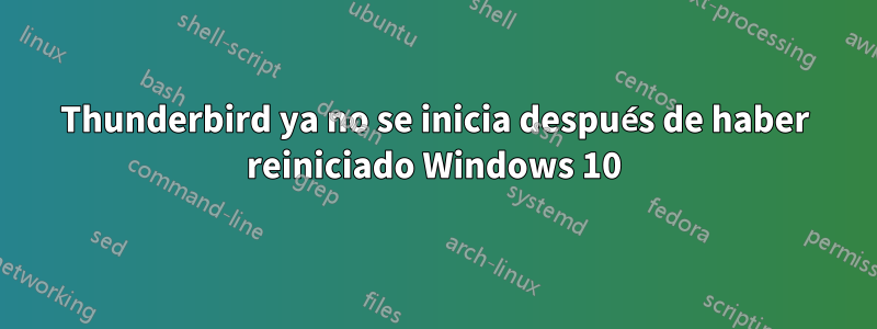 Thunderbird ya no se inicia después de haber reiniciado Windows 10