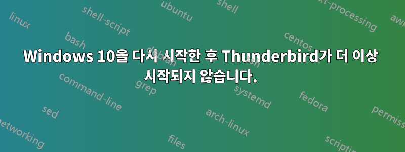 Windows 10을 다시 시작한 후 Thunderbird가 더 이상 시작되지 않습니다.