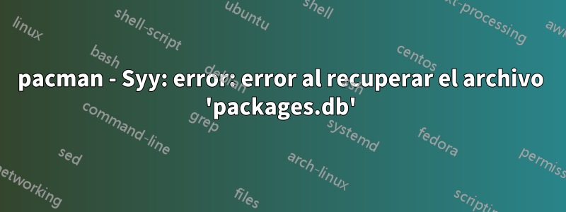 pacman - Syy: error: error al recuperar el archivo 'packages.db'