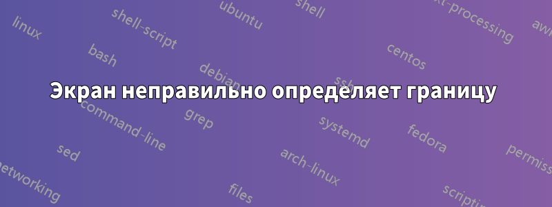 Экран неправильно определяет границу