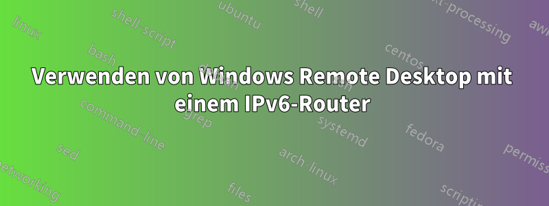 Verwenden von Windows Remote Desktop mit einem IPv6-Router