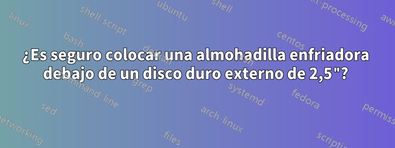 ¿Es seguro colocar una almohadilla enfriadora debajo de un disco duro externo de 2,5"?