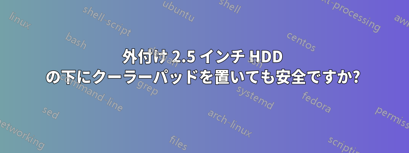 外付け 2.5 インチ HDD の下にクーラーパッドを置いても安全ですか?