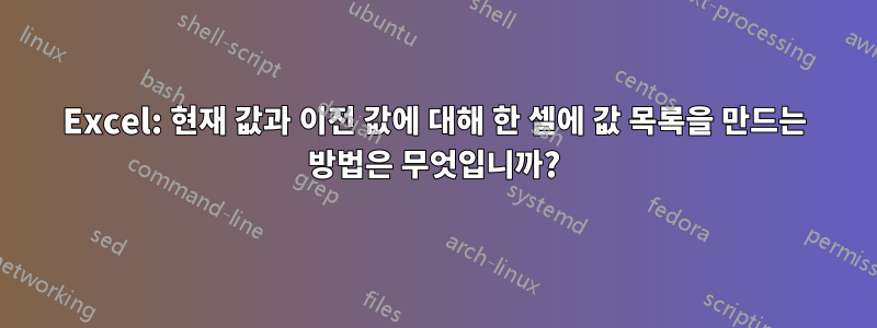 Excel: 현재 값과 이전 값에 대해 한 셀에 값 목록을 만드는 방법은 무엇입니까?