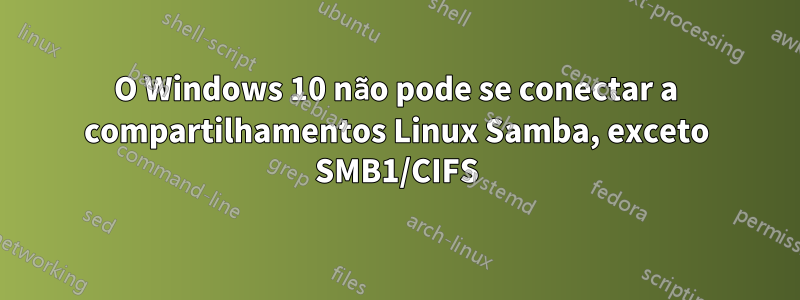 O Windows 10 não pode se conectar a compartilhamentos Linux Samba, exceto SMB1/CIFS