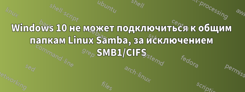 Windows 10 не может подключиться к общим папкам Linux Samba, за исключением SMB1/CIFS