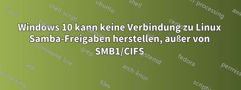 Windows 10 kann keine Verbindung zu Linux Samba-Freigaben herstellen, außer von SMB1/CIFS