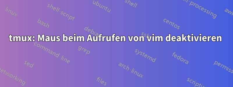 tmux: Maus beim Aufrufen von vim deaktivieren