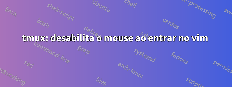 tmux: desabilita o mouse ao entrar no vim