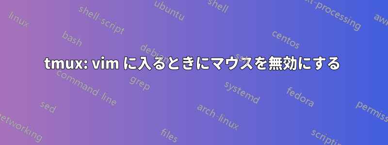 tmux: vim に入るときにマウスを無効にする