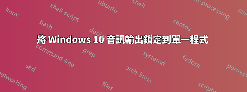 將 Windows 10 音訊輸出鎖定到單一程式