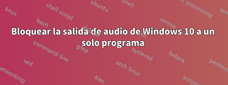 Bloquear la salida de audio de Windows 10 a un solo programa