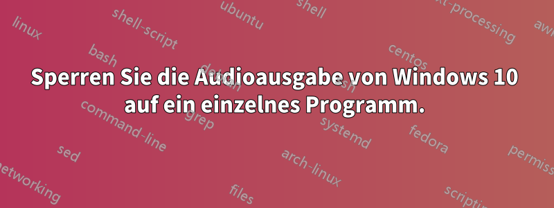 Sperren Sie die Audioausgabe von Windows 10 auf ein einzelnes Programm.