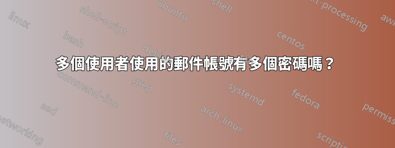 多個使用者使用的郵件帳號有多個密碼嗎？