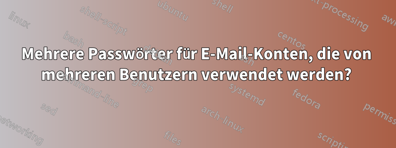 Mehrere Passwörter für E-Mail-Konten, die von mehreren Benutzern verwendet werden?