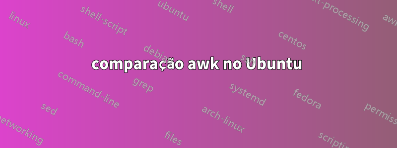 comparação awk no Ubuntu