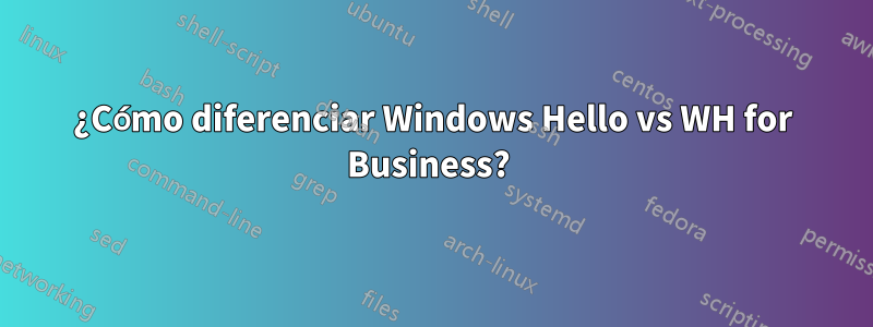 ¿Cómo diferenciar Windows Hello vs WH for Business? 