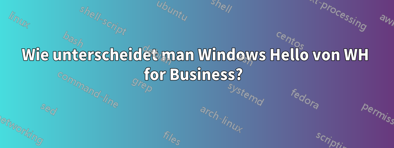 Wie unterscheidet man Windows Hello von WH for Business? 