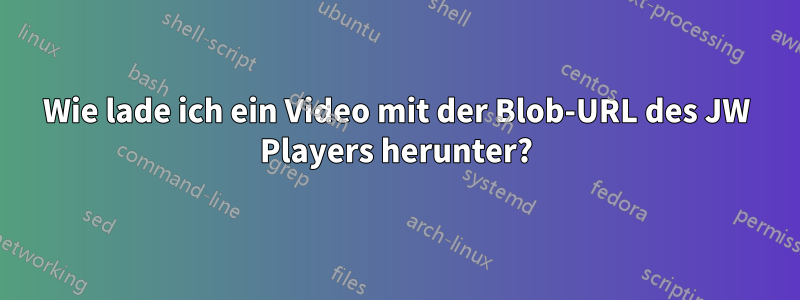 Wie lade ich ein Video mit der Blob-URL des JW Players herunter?