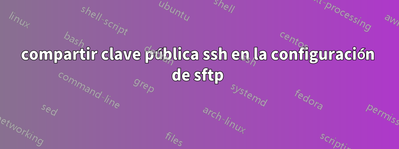 compartir clave pública ssh en la configuración de sftp