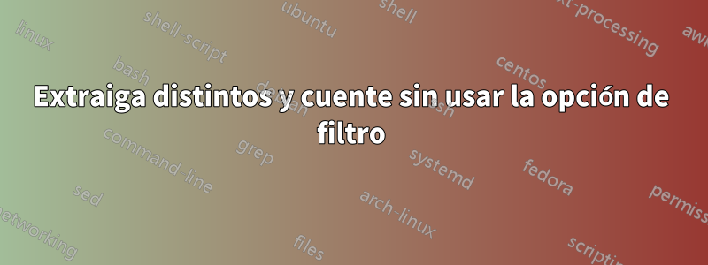 Extraiga distintos y cuente sin usar la opción de filtro