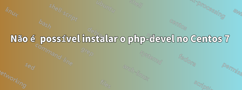 Não é possível instalar o php-devel no Centos 7