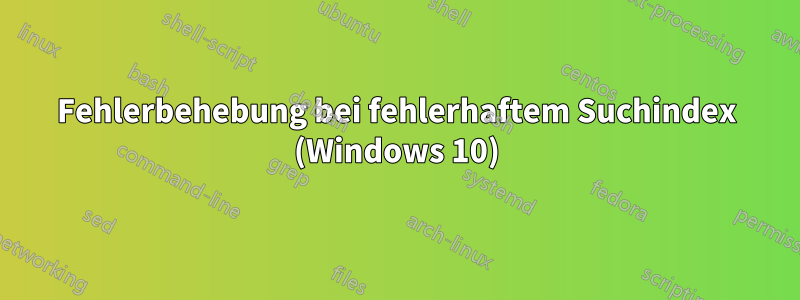 Fehlerbehebung bei fehlerhaftem Suchindex (Windows 10)