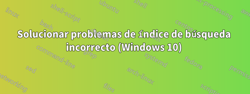 Solucionar problemas de índice de búsqueda incorrecto (Windows 10)