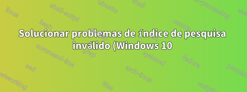 Solucionar problemas de índice de pesquisa inválido (Windows 10)