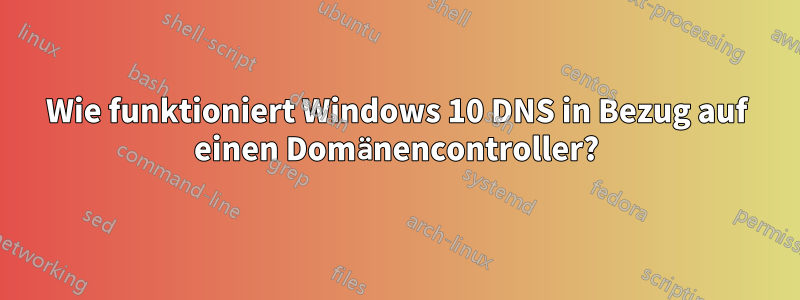 Wie funktioniert Windows 10 DNS in Bezug auf einen Domänencontroller?