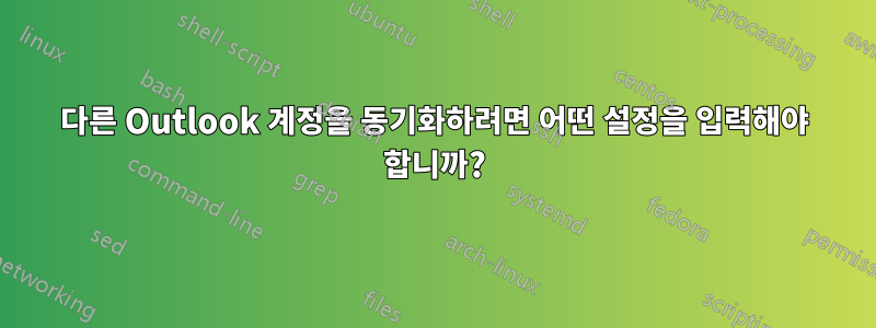 다른 Outlook 계정을 동기화하려면 어떤 설정을 입력해야 합니까?