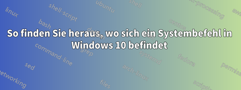 So finden Sie heraus, wo sich ein Systembefehl in Windows 10 befindet