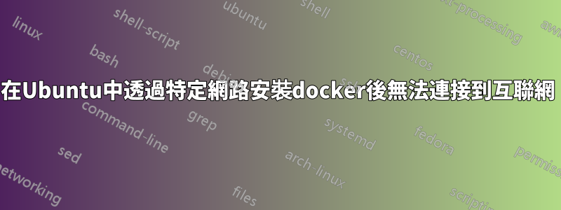 在Ubuntu中透過特定網路安裝docker後無法連接到互聯網